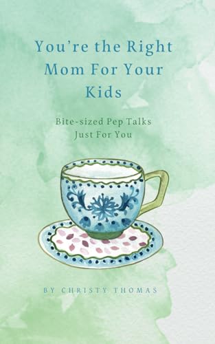 You're the Right Mom For Your Kids: Bite-sized Pep Talks Just For You