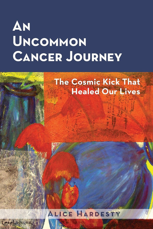 An Uncommon Cancer Journey: The Cosmic Kick That Healed Our Lives