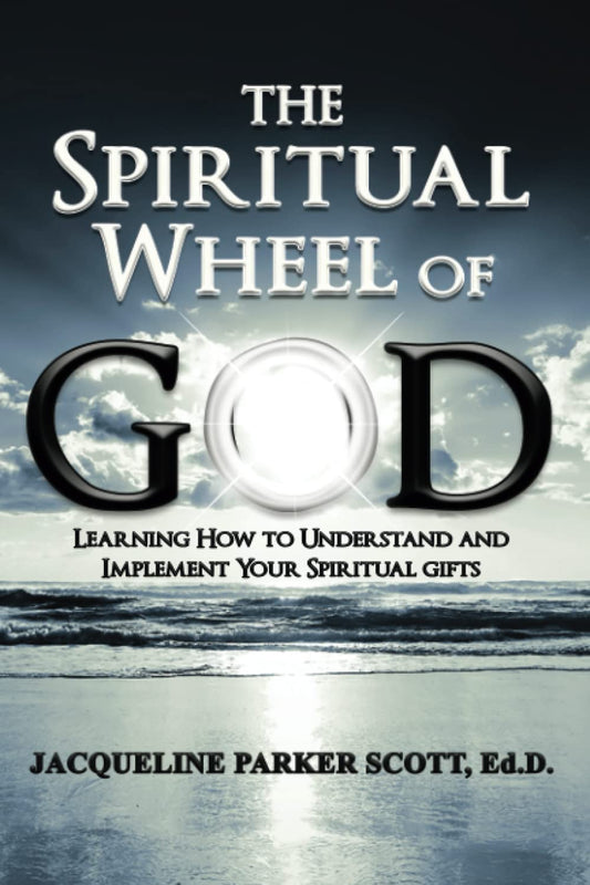 The Spiritual Wheel of GOD: Learning How to Understand and Implement Your Spiritual Gifts