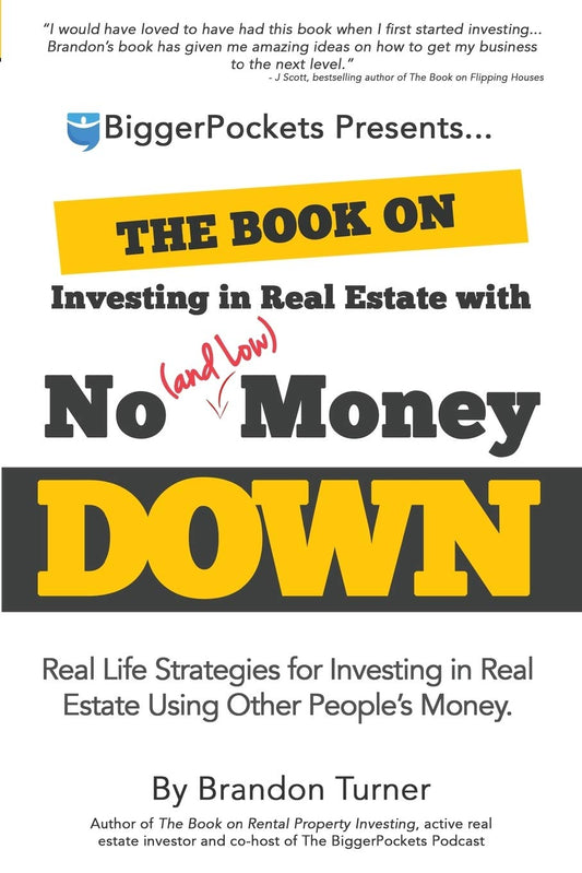 The Book on Investing in Real Estate With No (and Low) Money Down: Real Life Strategies for Investing in Real Estate Using Other People's Money