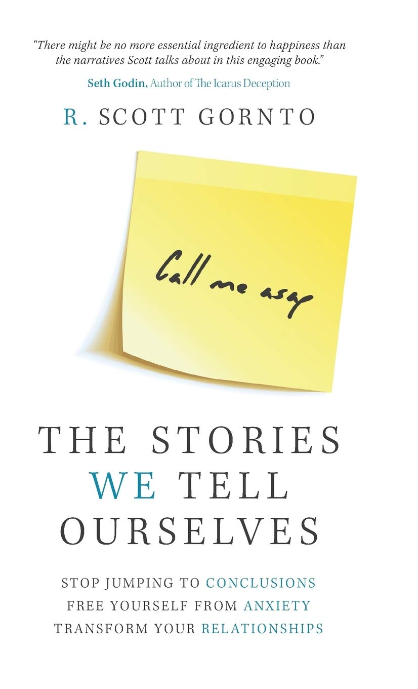 The Stories We Tell Ourselves: Stop Jumping to Conclusions. Free Yourself from Anxiety. Transform Your Relationships.