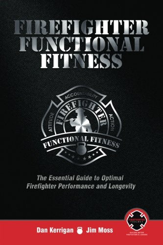 Firefighter Functional Fitness: The Essential Guide to Optimal Firefighter Performance and Longevity - 1881