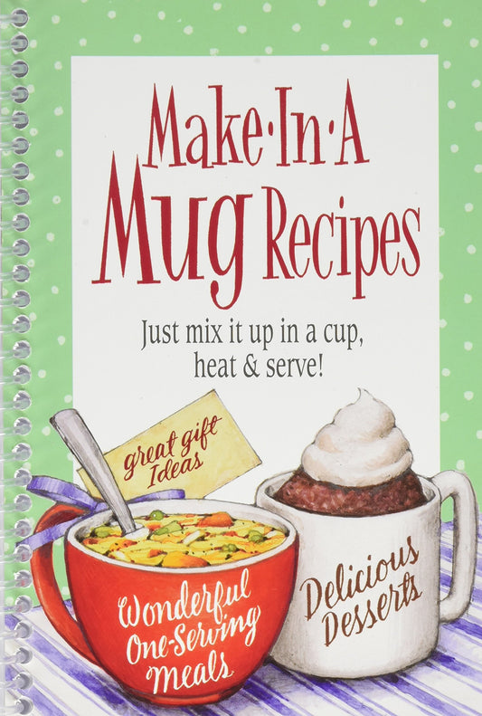 Make in a Mug: Just Mix It Up in a Cup, Heat & Serve!
