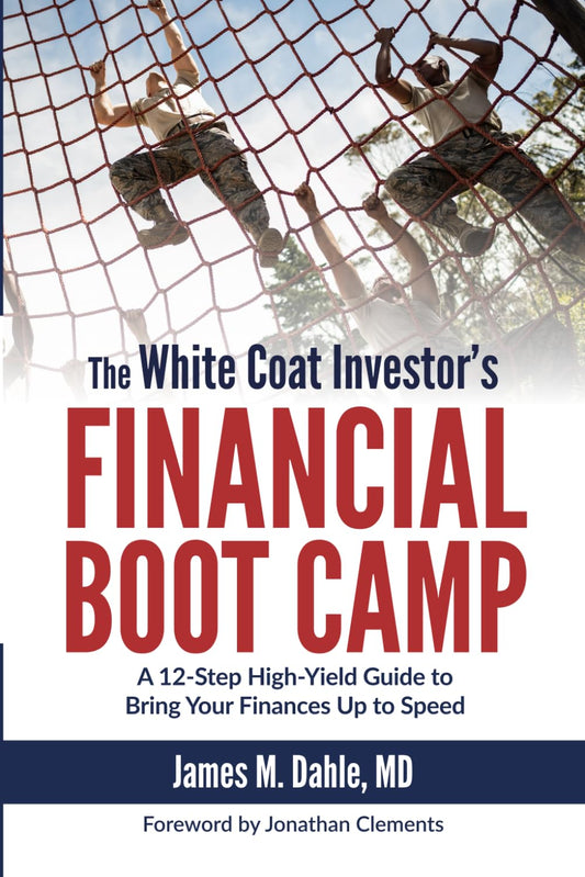 The White Coat Investor's Financial Boot Camp: A 12-Step High-Yield Guide to Bring Your Finances Up to Speed (The White Coat Investor Series) - 6747