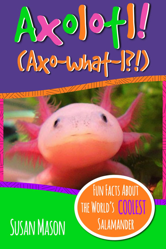 Axolotl!: Fun Facts About the World's Coolest Salamander - An Info-Picturebook for Kids (Funny Fauna) - 6234