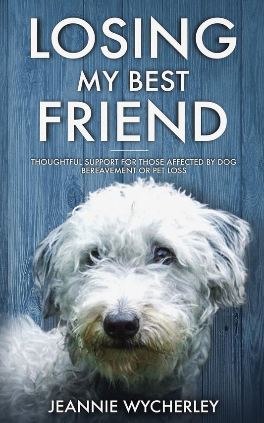 Losing My Best Friend: Thoughtful support for those affected by dog bereavement or pet loss - 7634