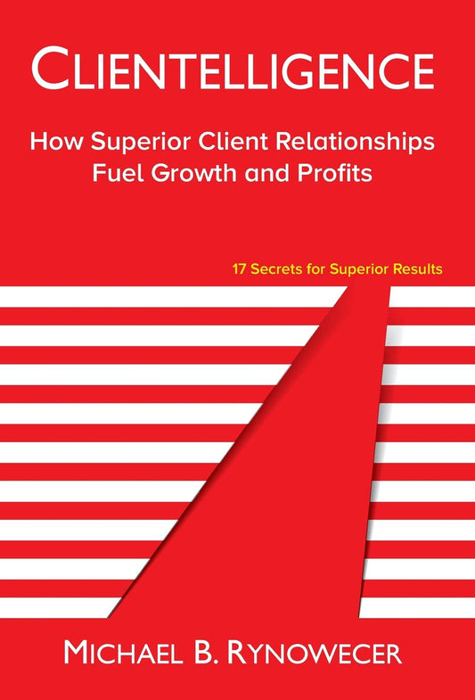 Clientelligence: How Superior Client Relationships Fuel Growth and Profits