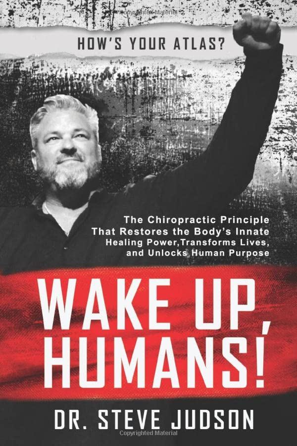 Wake Up, Humans!: The Chiropractic Principle That Restores the Bodys Innate Healing Power, Transforms Lives, and Unlocks Human Purpose