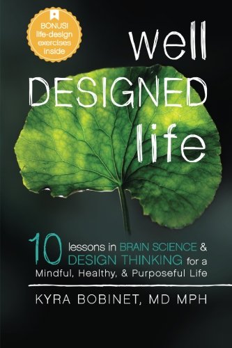 Well Designed Life: 10 Lessons in Brain Science & Design Thinking for a Mindful, Healthy, & Purposeful Life - 861