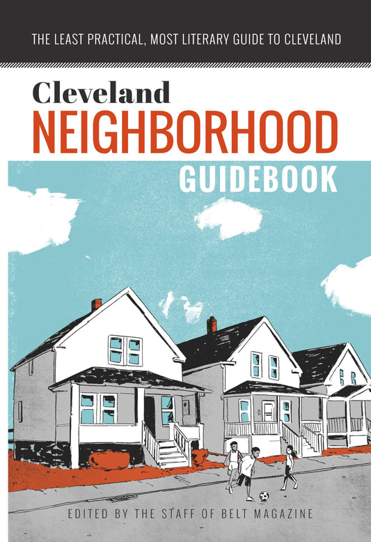 Cleveland Neighborhood Guidebook: The Least Practical, Most Literary Guide to Cleveland