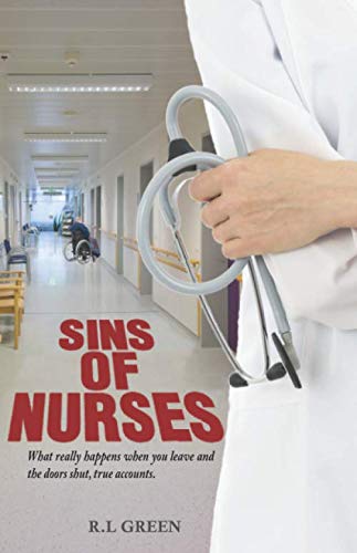 Sins of Nurses: What really happens when you leave and the doors shut, true accounts.