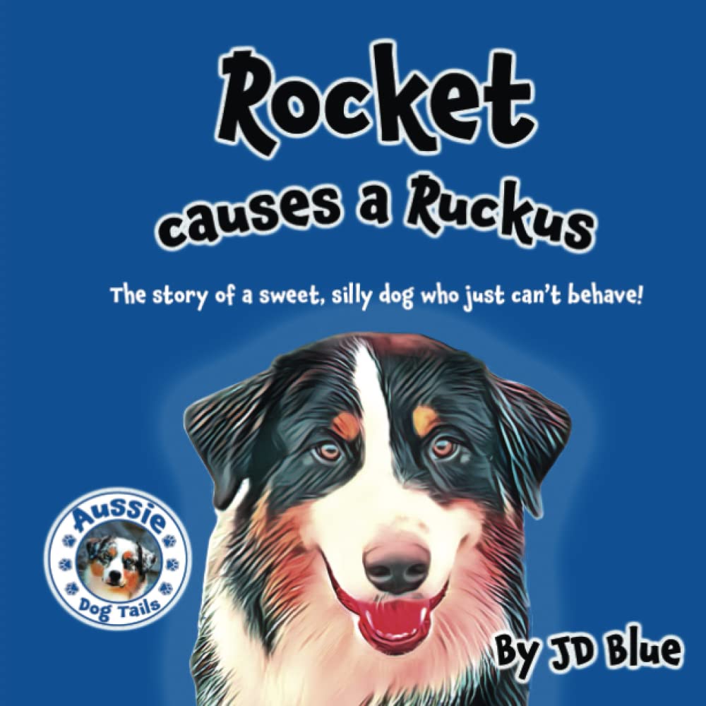 Rocket Causes A Ruckus: The sweet, silly dog who always gets in trouble! (Aussie Dog Tails)