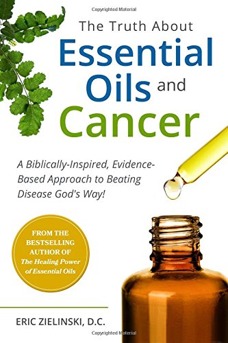 The Truth About Essential Oils and Cancer: A Biblically-Inspired, Evidence-Based Approach to Beating Disease God's Way - 1944