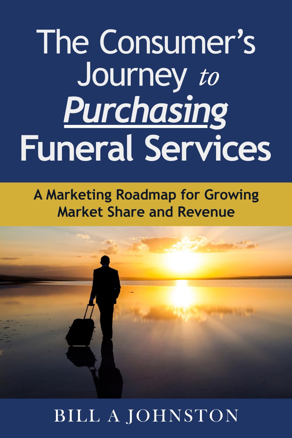 The Consumer's Journey to Purchasing Funeral Services: A Marketing Roadmap for Growing Market Share and Revenue - 2753