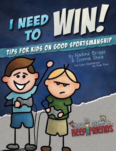 I Need to Win! Tips for Kids on Good Sportsmanship (How to Make & Keep Friends Workbooks)