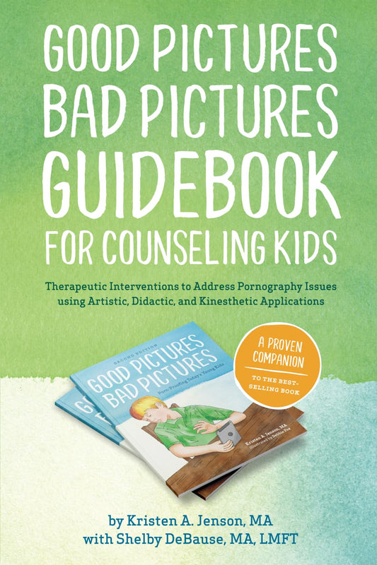 Good Pictures Bad Pictures Guidebook for Counseling Kids: Therapeutic Interventions to Address Pornography Issues using Artistic, Didactic, and Kinesthetic Applications - 4691