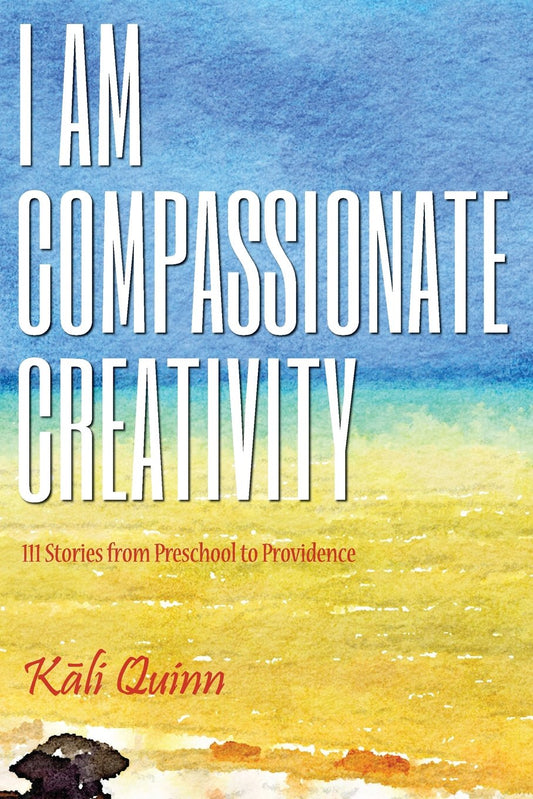 I am Compassionate Creativity: 111 Stories from Preschool to Providence - 6379