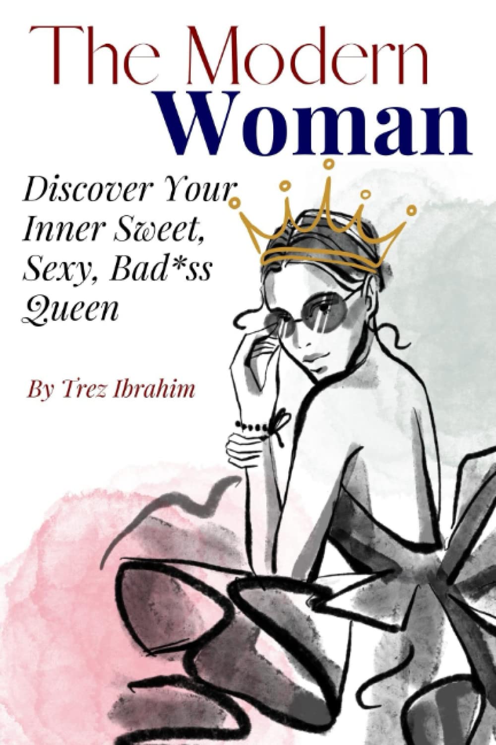 The Modern Woman: Discover Your Inner Sweet, Sexy, Bad*ss Queen - 7688