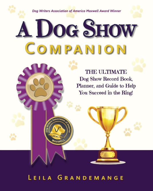 A Dog Show Companion: The Ultimate Dog Show Record Book, Planner, and Guide to Help You Succeed in the Ring! - 8524
