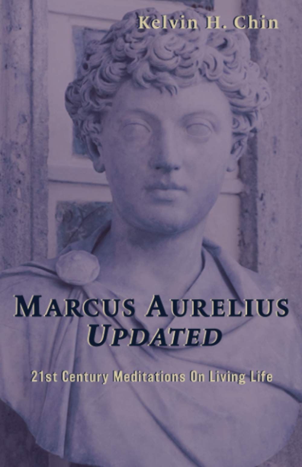 Marcus Aurelius Updated: 21st Century Meditations On Living Life