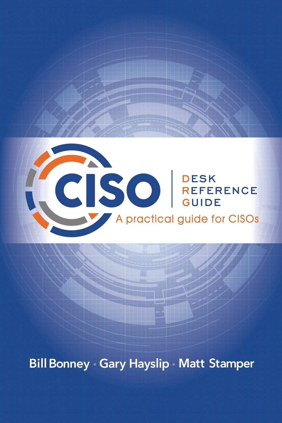 CISO Desk Reference Guide: A Practical Guide for CISOs