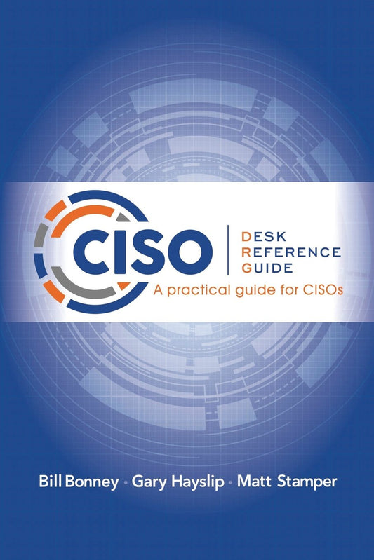 CISO Desk Reference Guide: A Practical Guide for CISOs