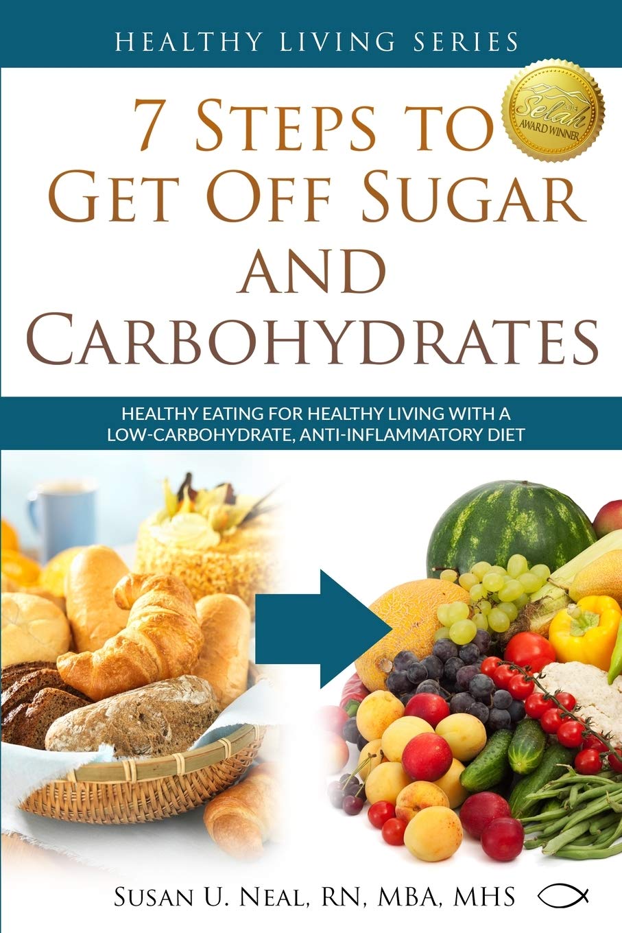7 Steps to Get Off Sugar and Carbohydrates: Healthy Eating for Healthy Living with a Low-Carbohydrate, Anti-Inflammatory Diet (Healthy Living Series) - 9198