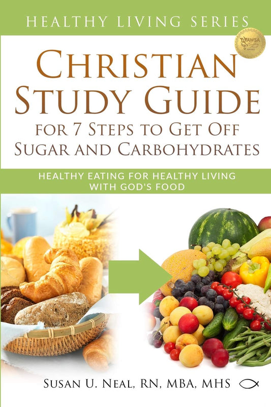 Christian Study Guide for 7 Steps to Get Off Sugar and Carbohydrates: Healthy Eating for Healthy Living with God's Food (Healthy Living Series) - 8405