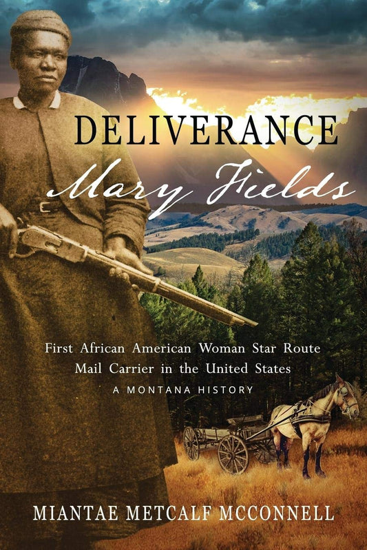 Deliverance Mary Fields, First African American Woman Star Route Mail Carrier in the United States: A Montana History - 9989