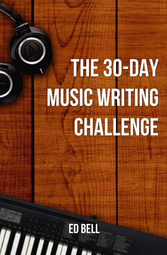 The 30-Day Music Writing Challenge: Transform Your Songwriting Composition Skills in Only 30 Days (The Song Foundry 30-Day Challenges) - 3625