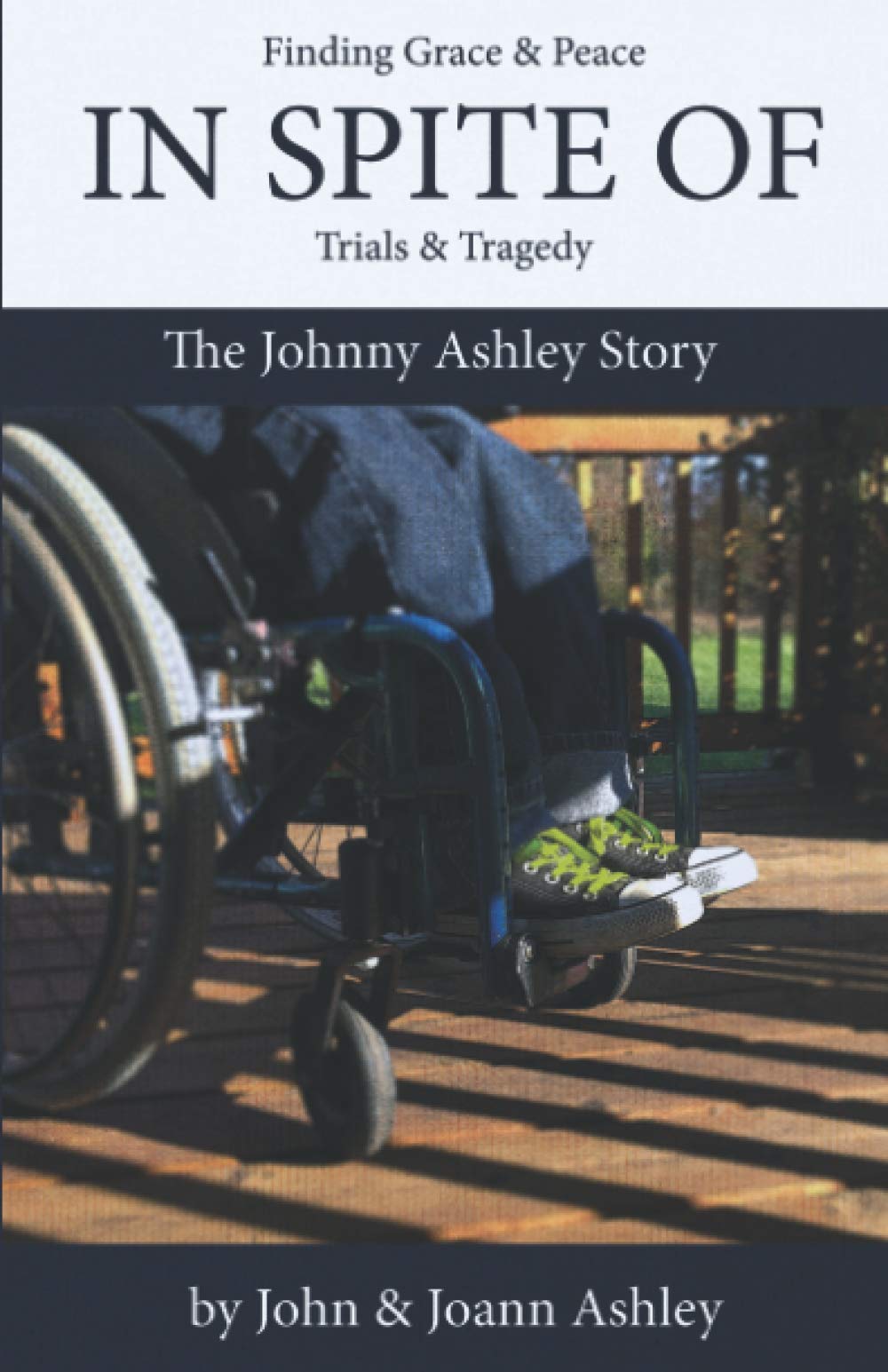 In Spite Of: The Johnny Ashley Story: Finding Grace & Peace In Spite Of Trials & Tragedy (In Spite Of Ministries)