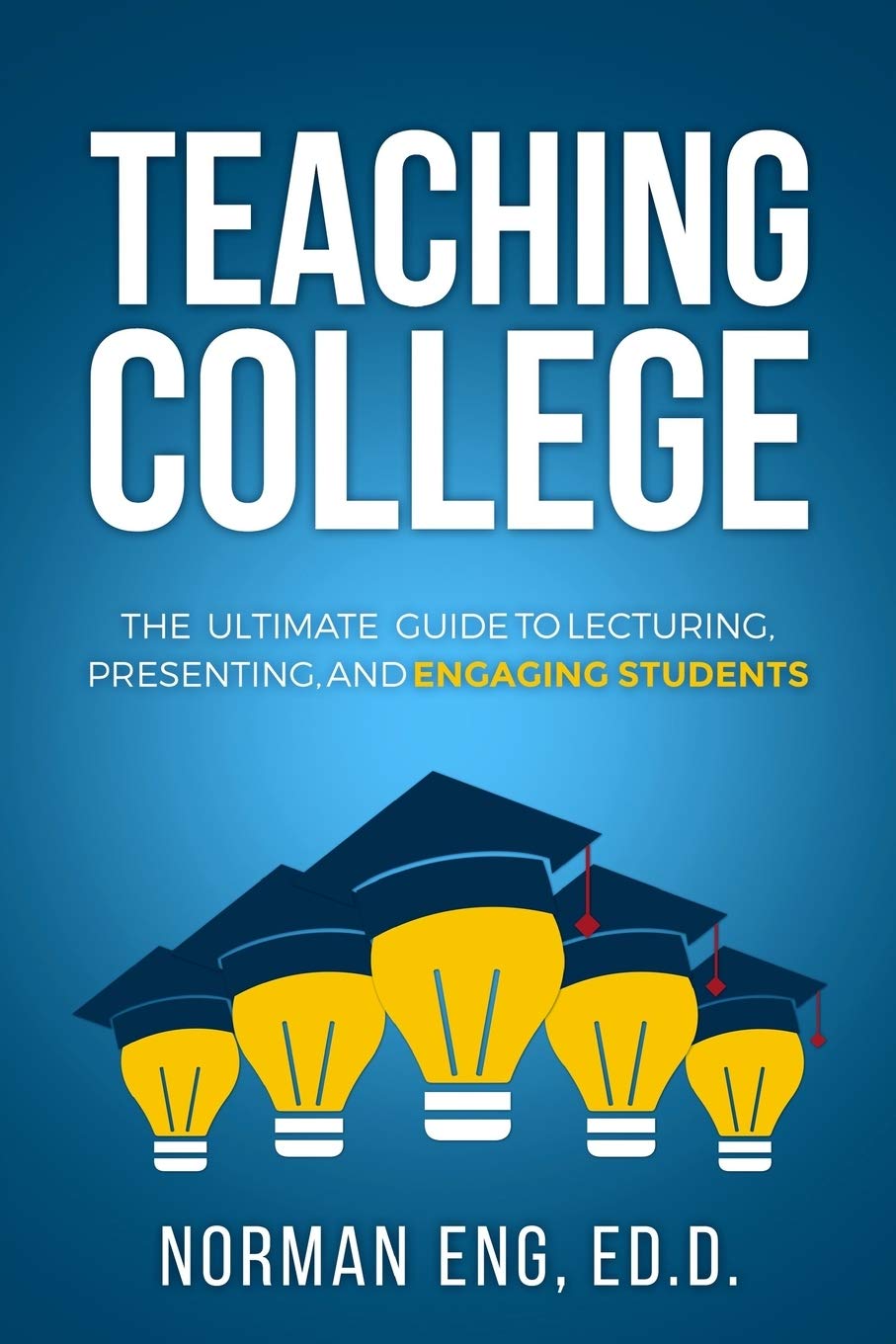 Teaching College: The Ultimate Guide to Lecturing, Presenting, and Engaging Students - 9419