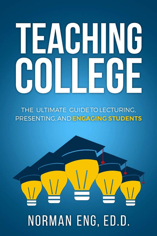 Teaching College: The Ultimate Guide to Lecturing, Presenting, and Engaging Students - 9419