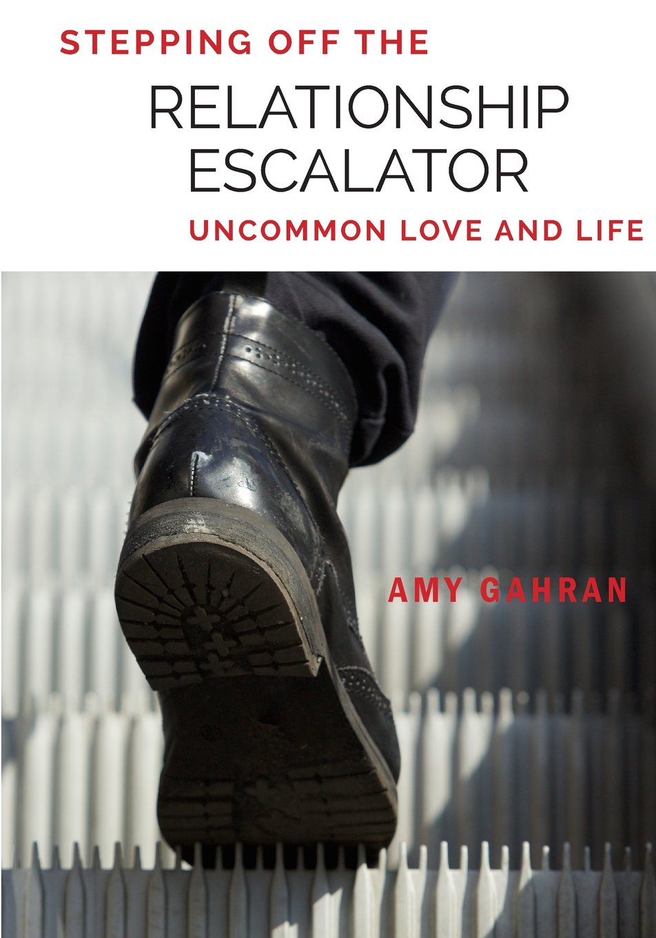 Stepping Off the Relationship Escalator: Uncommon Love and Life - 7730