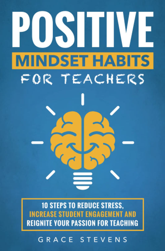 Positive Mindset Habits for Teachers: 10 Steps to Reduce Stress, Increase Student Engagement and Reignite Your Passion for Teaching (Books for Teachers and School Administrators) - 171