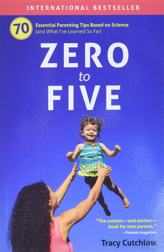 Zero to Five: 70 Essential Parenting Tips Based on Science