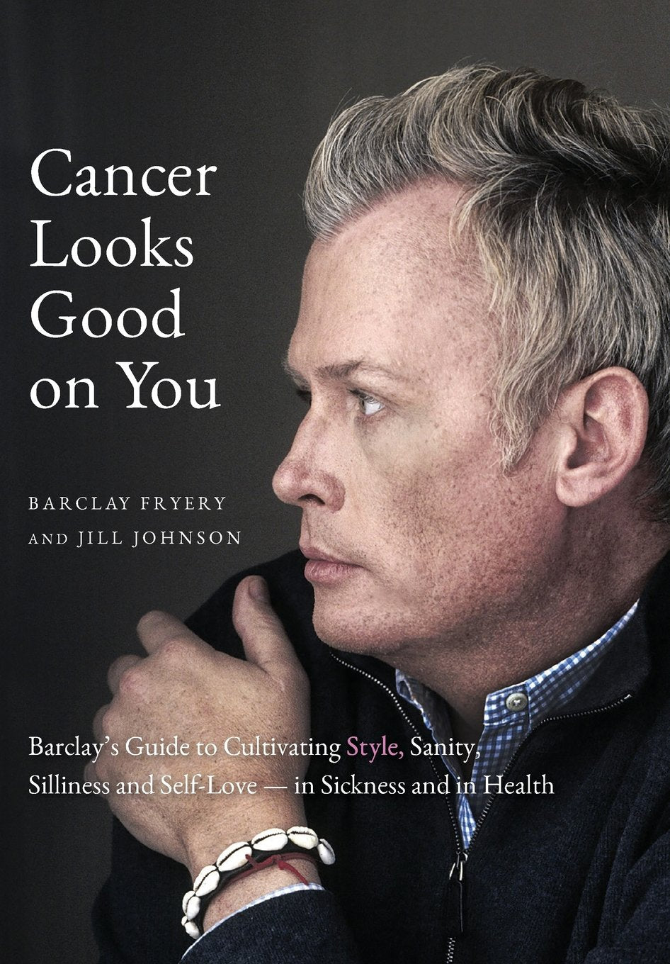 Cancer Looks Good on You: Barclay's Guide to Cultivating Style, Sanity, Silliness and Self-Love-in Sickness and in Health