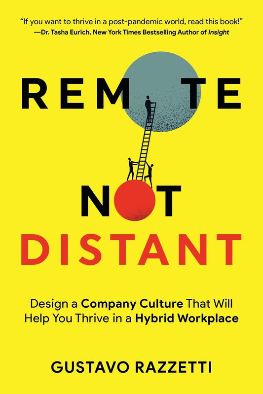Remote Not Distant: Design a Company Culture That Will Help You Thrive in a Hybrid Workplace - 6527