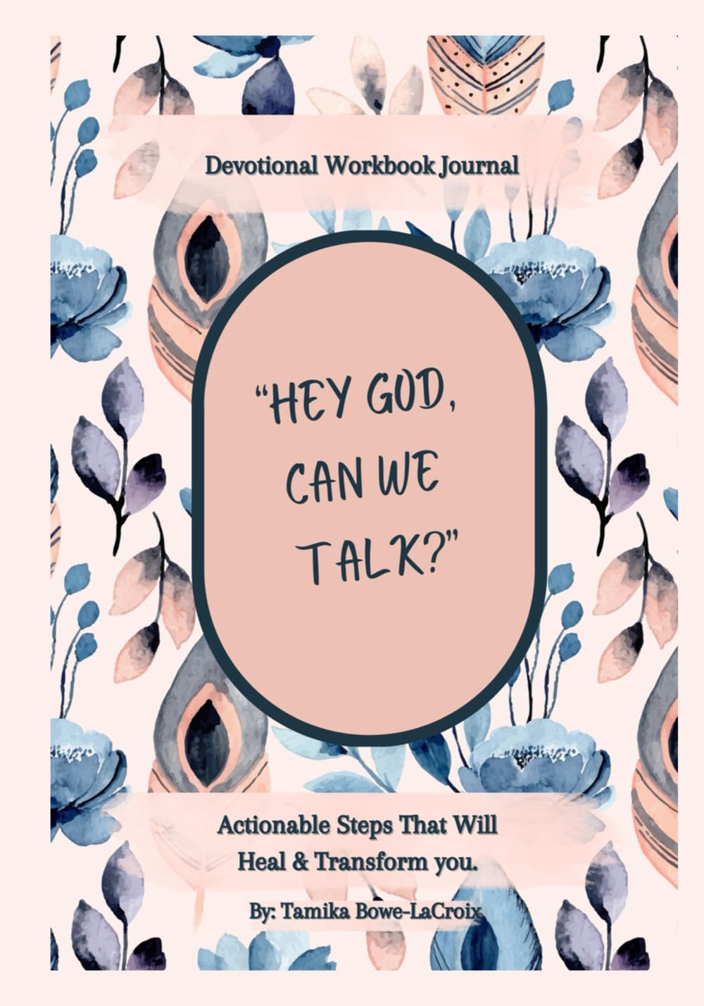 Hey God, Can We Talk?: Actionable Steps That Will Heal & Transform You.