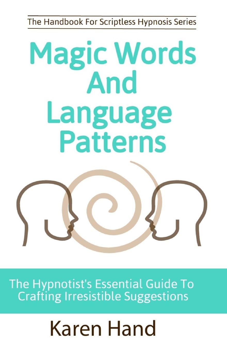 Magic Words and Language Patterns: The Hypnotist's Essential Guide to Crafting Irresistible Suggestions (Handbook for Scriptless Hypnosis)