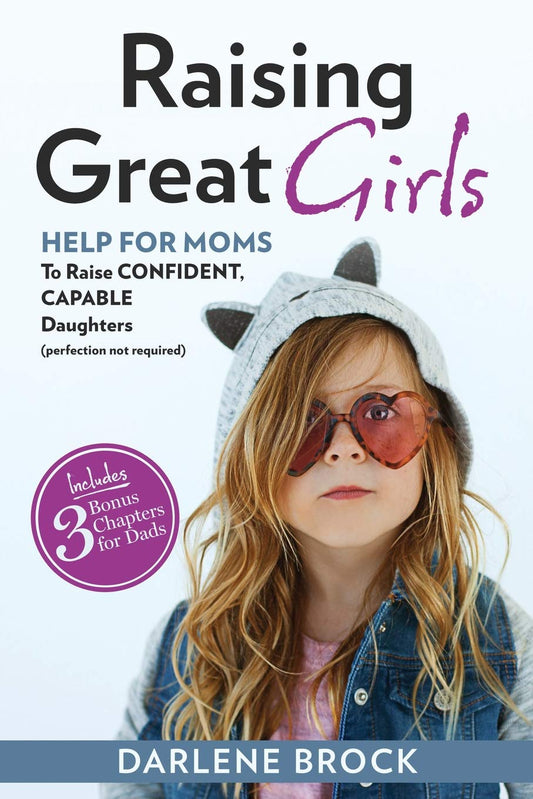 Raising Great Girls: Help for moms to raise confident, capable daughters (perfection not required)