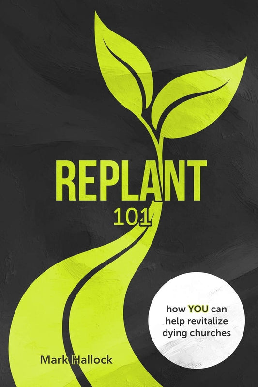 Replant 101: How You Can Help Revitalize Dying Churches (Replant Series)