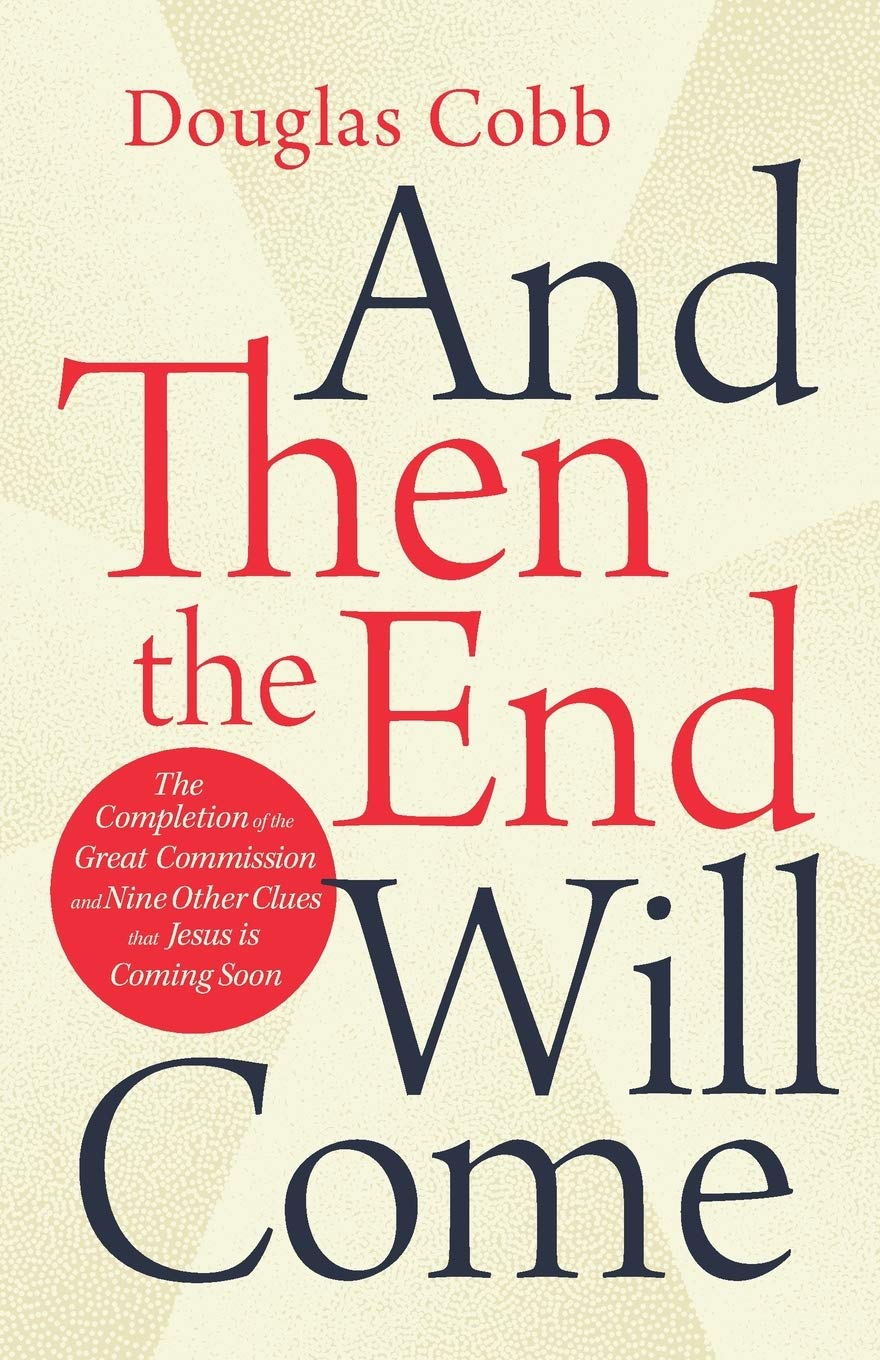 And Then the End will Come: The Completion of the Great Commission and Nine other Clues That Jesus is Coming Soon