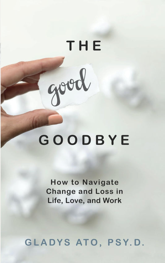 The Good Goodbye: How to Navigate Change and Loss in Life, Love, and Work