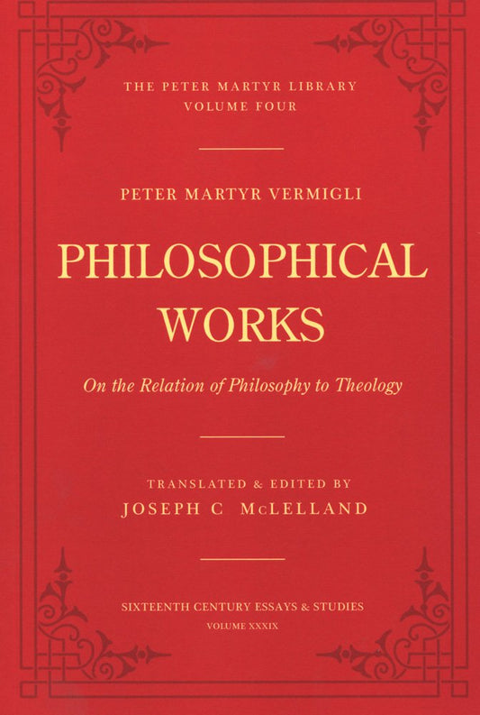Philosophical Works: On the Relation of Philosophy to Theology (Peter Martyr Library / Sixteenth Century Essays and Studies, 4/39) - 3090
