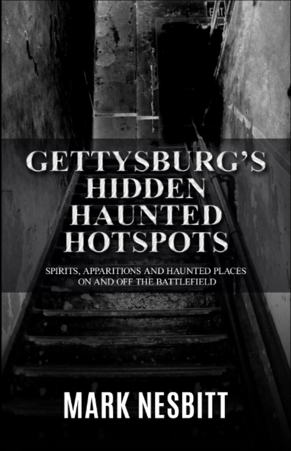 Gettysburg’s Hidden Haunted Hotspots: Spirits, Apparitions and Haunted Places on and off the Battlefield
