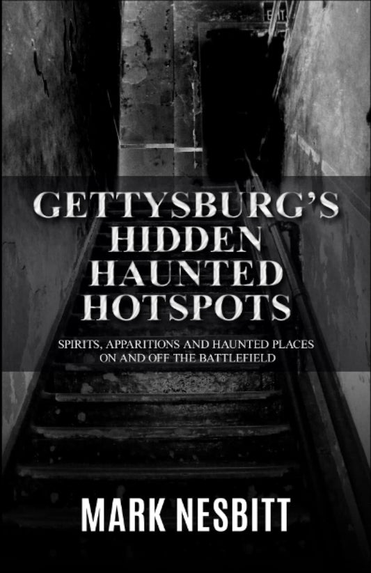 Gettysburg’s Hidden Haunted Hotspots: Spirits, Apparitions and Haunted Places on and off the Battlefield