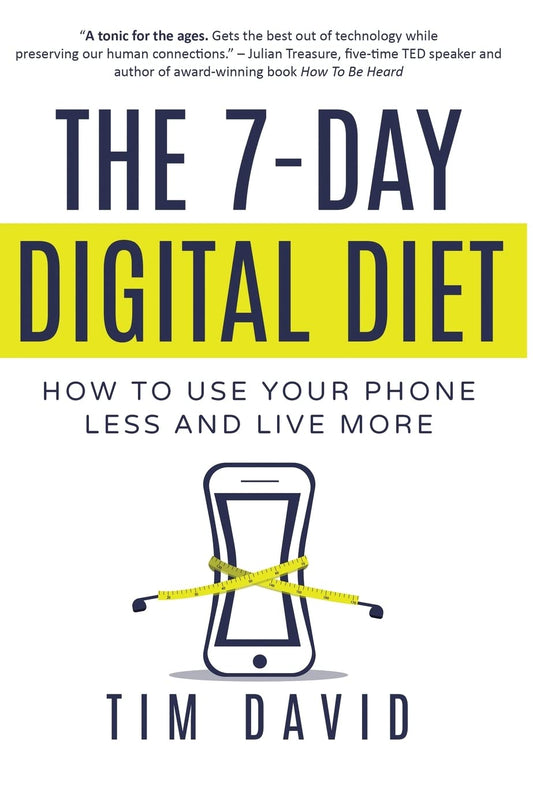 The 7-Day Digital Diet: How to Use Your Phone Less and Live More