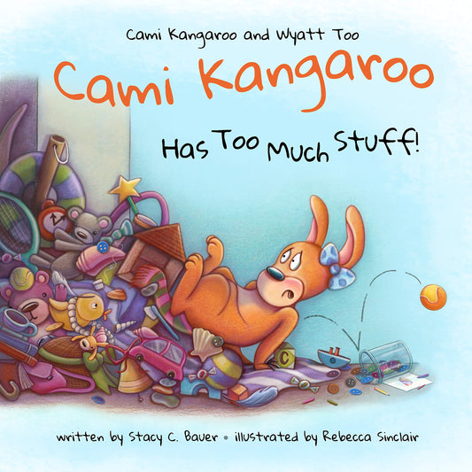 Cami Kangaroo Has Too Much Stuff: an empowering children's book about responsibility (Cami Kangaroo and Wyatt Too)