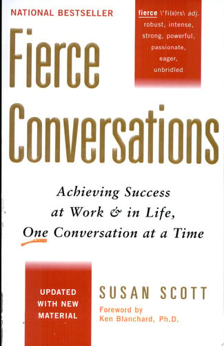 Fierce conversations: achieving success at work & in life, one conversation at a time